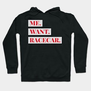 Me Want Racecar Funny Racer Humor Sarcastic Racing Race Car Hoodie